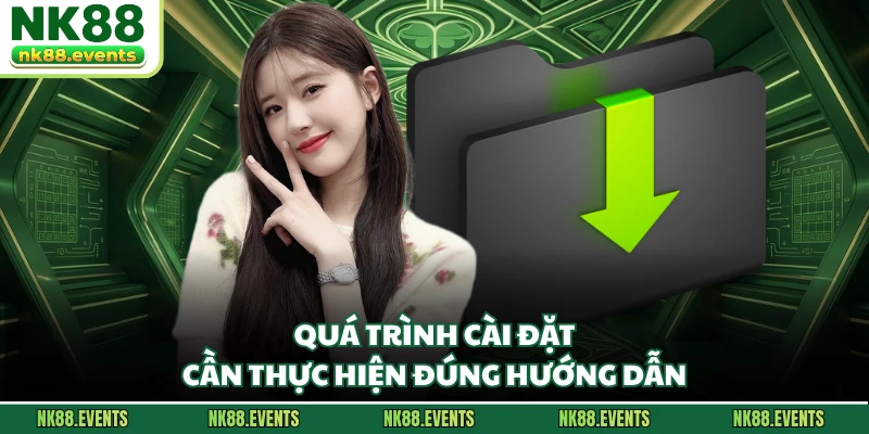 Quá trình cài đặt cần thực hiện đúng hướng dẫn