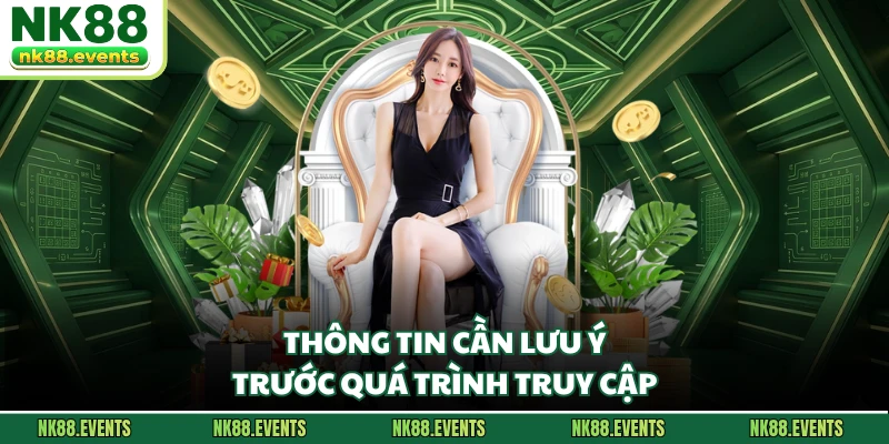 Thông tin cần lưu ý trước quá trình truy cập